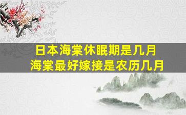 日本海棠休眠期是几月 海棠最好嫁接是农历几月